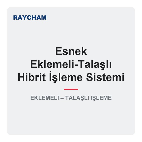 Raycham Esnek Eklemeli-Talaşlı Hibrit İşleme Sistemi